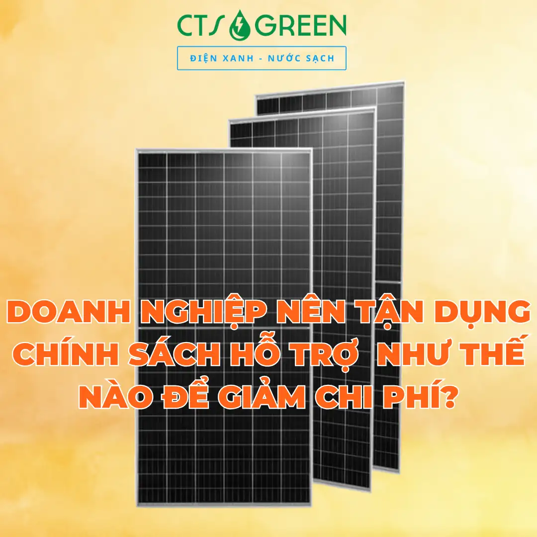Doanh nghiệp nên tận dụng chính sách hỗ trợ lắp đặt điện mặt trời như thế nào để giảm chi phí
