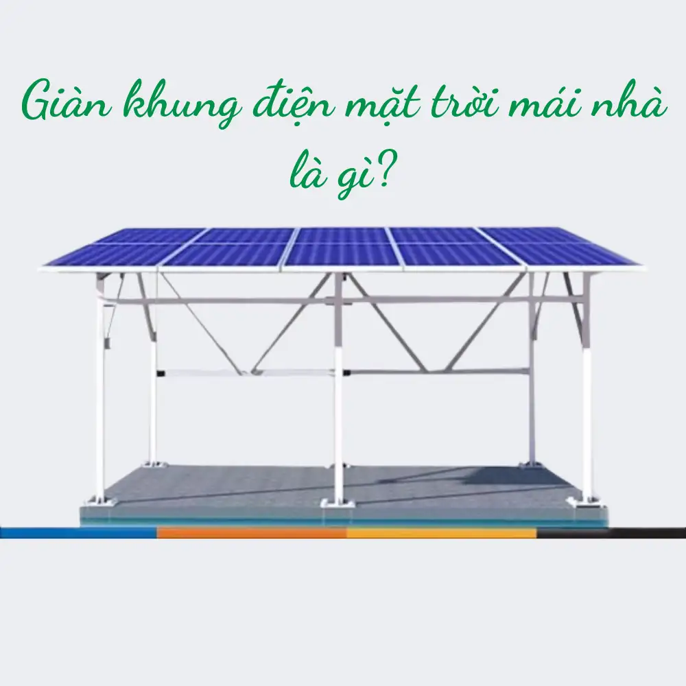 Độ cao giàn khung điện mặt trời mái nhà hưởng thế nào đến hiệu suất? 8490 Giàn khung điện mặt trời mái nhà là gì?